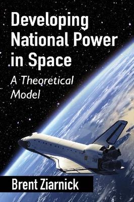 Developing National Power in Space - Brent Ziarnick
