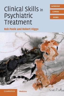 Clinical Skills in Psychiatric Treatment - Rob Poole, Robert Higgo