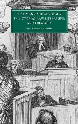 Testimony and Advocacy in Victorian Law, Literature, and Theology - Jan-Melissa Schramm