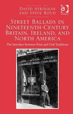 Street Ballads in Nineteenth-Century Britain, Ireland, and North America -  David Atkinson,  Steve Roud