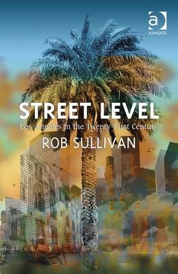 Street Level: Los Angeles in the Twenty-First Century -  Rob Sullivan