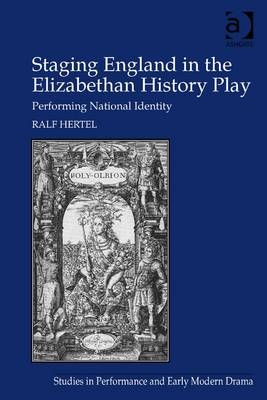 Staging England in the Elizabethan History Play -  Ralf Hertel