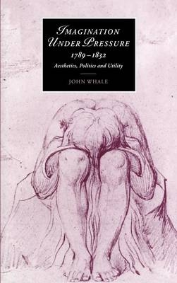 Imagination under Pressure, 1789–1832 - John Whale
