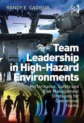 Team Leadership in High-Hazard Environments -  Randy E. Cadieux