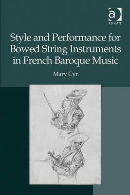 Style and Performance for Bowed String Instruments in French Baroque Music -  Mary Cyr