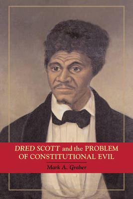 Dred Scott and the Problem of Constitutional Evil - Mark A. Graber