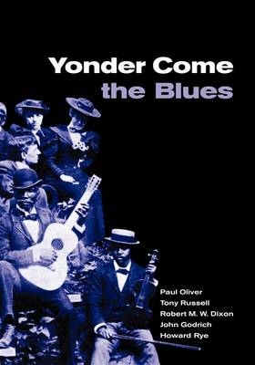 Yonder Come the Blues - Paul Oliver, Tony Russell, Robert M. W. Dixon, John Godrich, Howard Rye