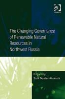 The Changing Governance of Renewable Natural Resources in Northwest Russia -  Soili Nysten-Haarala
