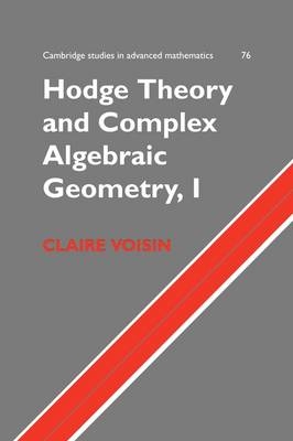 Hodge Theory and Complex Algebraic Geometry I: Volume 1 - Claire Voisin
