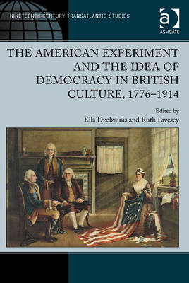 American Experiment and the Idea of Democracy in British Culture, 1776-1914 -  Ruth Livesey