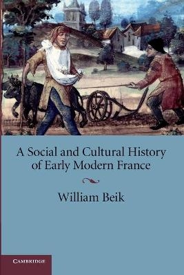 A Social and Cultural History of Early Modern France - William Beik