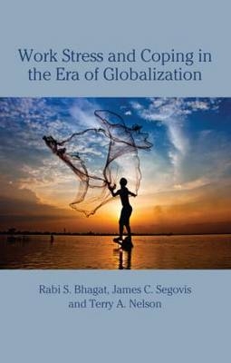 Work Stress and Coping in the Era of Globalization -  Rabi S. Bhagat,  Terry Nelson,  James Segovis