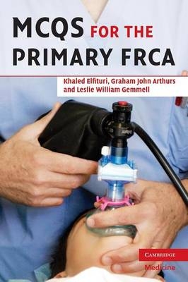 MCQs for the Primary FRCA - Khaled Elfituri, Graham Arthurs, Les Gemmell, Richard Shillito