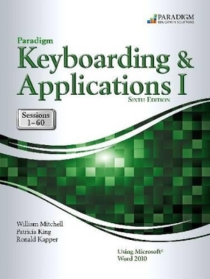 Paradigm Keyboarding and Applications I: Sessions 1-60 Using Microsoft Word 2010 - William Mitchell, Patricia King, Kapper Ronald