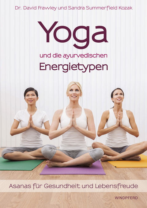 Yoga und die ayurvedischen Energietypen - Dr. David Frawley, Sandra Summerfield Kozak
