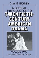 A Critical Introduction to Twentieth-Century American Drama: Volume 2, Williams, Miller, Albee - C. W. E. Bigsby