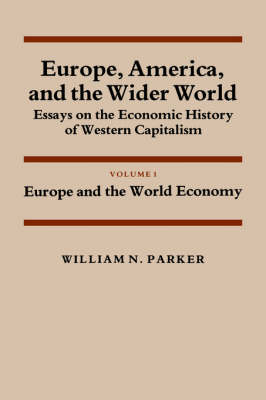 Europe, America, and the Wider World: Volume 1, Europe and the World Economy - William Nelson Parker