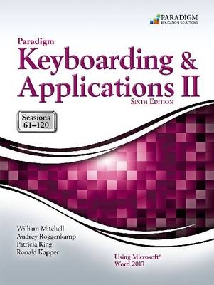 Paradigm Keyboarding and Applications II: Sessions 61-120 Using Microsoft Word 2013 - William Mitchell, Audrey Rutkosky Roggenkamp, Patricia King, Kapper Ronald