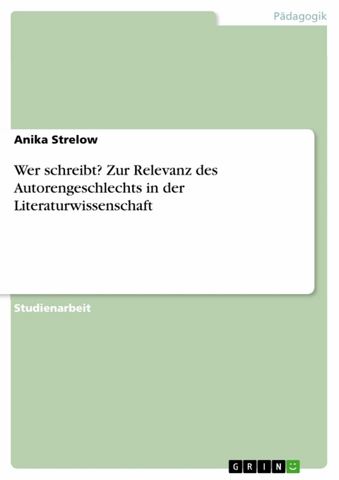 Wer schreibt? Zur Relevanz des Autorengeschlechts in der Literaturwissenschaft -  Anika Strelow