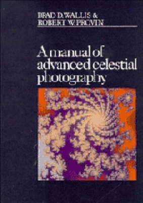 A Manual of Advanced Celestial Photography - Brad D. Wallis, Robert W. Provin