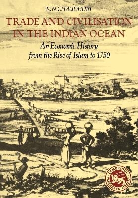 Trade and Civilisation in the Indian Ocean - K. N. Chaudhuri