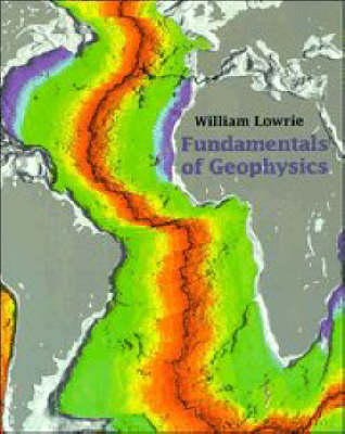 Fundamentals of Geophysics - William Lowrie