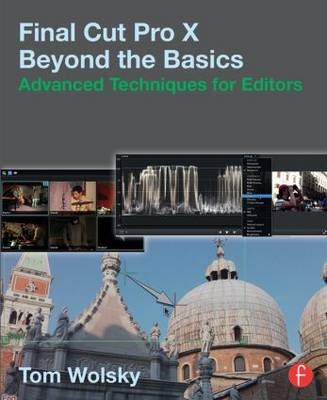 Final Cut Pro X Beyond the Basics - Tom Wolsky