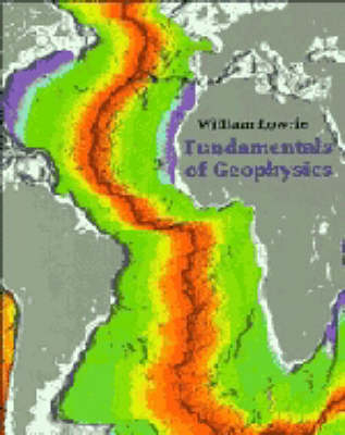 Fundamentals of Geophysics - William Lowrie