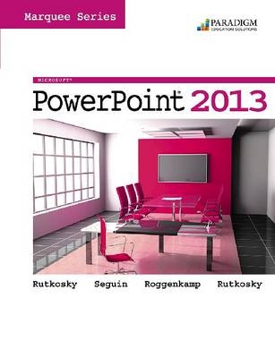 Marquee Series: Microsoft®PowerPoint 2013 - Nita Rutkosky, Denise Seguin, Audrey Roggenkamp, Ian Rutkosky