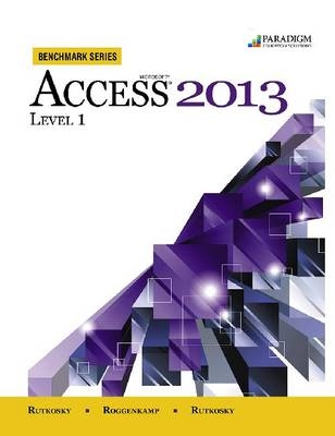 Benchmark Series: Microsoft® Access 2013 Level 1 - Nita Rutkosky, Denise Seguin, Audrey Roggenkamp, Ian Rutkosky