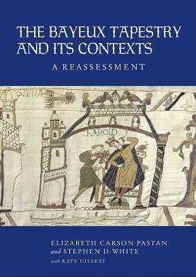 The Bayeux Tapestry and Its Contexts - Elizabeth Carson Pastan, Stephen R. Reimer, Kate Gilbert