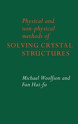 Physical and Non-Physical Methods of Solving Crystal Structures - Michael M. Woolfson, Fan Hai-Fu