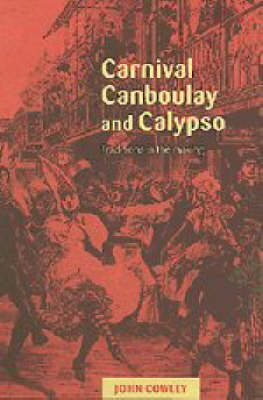 Carnival, Canboulay and Calypso - John Cowley