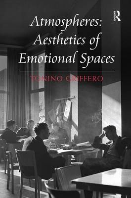 Atmospheres: Aesthetics of Emotional Spaces - Tonino Griffero