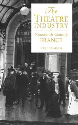 The Theatre Industry in Nineteenth-Century France - Frederic William John Hemmings