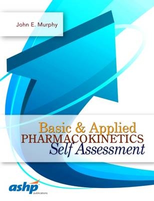 Basic & Applied Pharmacokinetics Self Assessment - John E. Murphy