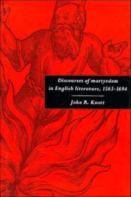 Discourses of Martyrdom in English Literature, 1563–1694 - John R. Knott