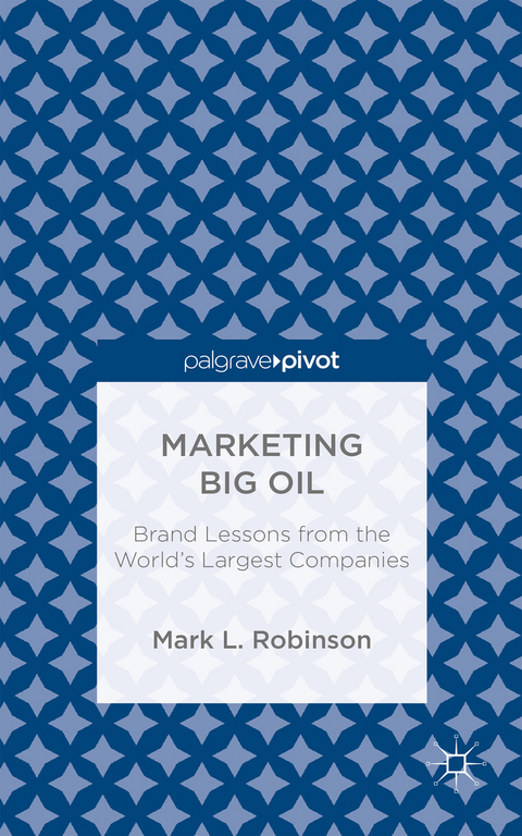 Marketing Big Oil: Brand Lessons from the World’s Largest Companies - M. Robinson