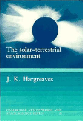 The Solar-Terrestrial Environment - John Keith Hargreaves