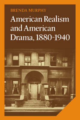 American Realism and American Drama, 1880–1940 - Brenda Murphy