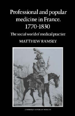 Professional and Popular Medicine in France 1770–1830 - Matthew Ramsey