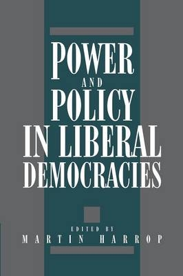 Power and Policy in Liberal Democracies - Martin Harrop