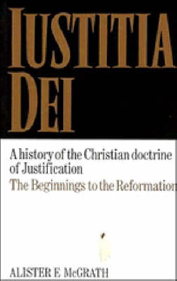 Iustitia Dei: Volume 1, A History of the Christian Doctrine of Justification - Alister E. McGrath