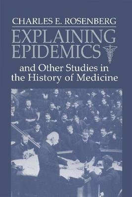 Explaining Epidemics - Charles E. Rosenberg