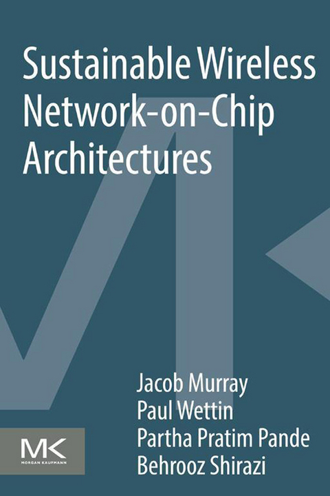 Sustainable Wireless Network-on-Chip Architectures -  Jacob Murray,  Partha Pratim Pande,  Behrooz Shirazi,  Paul Wettin