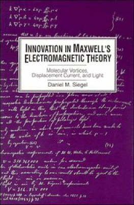 Innovation in Maxwell's Electromagnetic Theory - Daniel M. Siegel