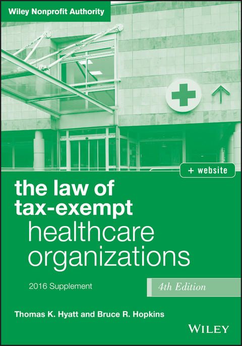 Law of Tax-Exempt Healthcare Organizations 2016 Supplement -  Bruce R. Hopkins,  Thomas K. Hyatt