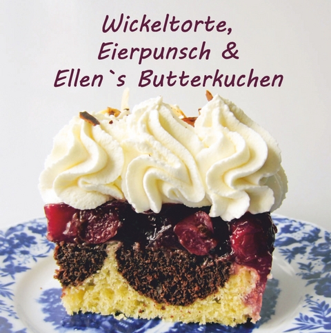 Wickeltorte, Eierpunsch & Ellen`s Butterkuchen - Silke Hars