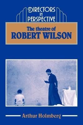 The Theatre of Robert Wilson - Arthur Holmberg