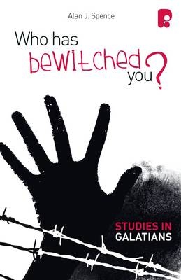 Who Has Bewitched You? A Study in Galatians - Alan J Spence